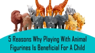 5 Benefits Of Animal Figurines For Child