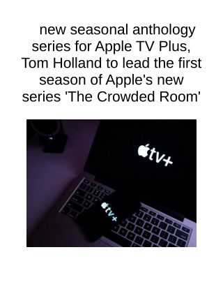 New Seasonal Anthology Series for Apple TV Plus, Tom Holland to Lead the First Season of Apple's New Series 'the Crowded