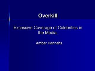 Overkill Excessive Coverage of Celebrities in the Media.