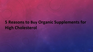 5 Reasons to Buy Organic Supplements for High Cholesterol