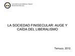 LA SOCIEDAD FINISECULAR: AUGE Y CA DA DEL LIBERALISMO Temuco, 2012.