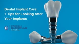 Dental Implant Care: 7 Tips for Looking After Your Implants