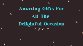 Amazing gifts for all the delightful occasion