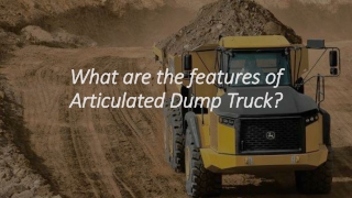 What are the features of Articulated Dump Truck?