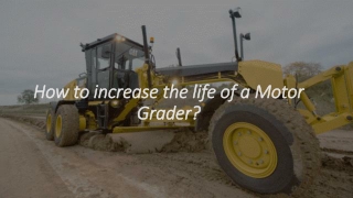 How to increase the life of a Motor Grader