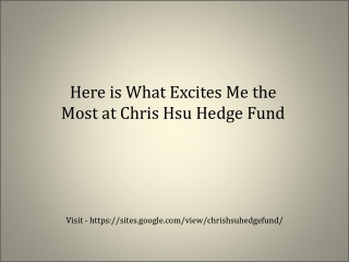 Here is What Excites Me the Most at Chris Hsu Hedge Fund