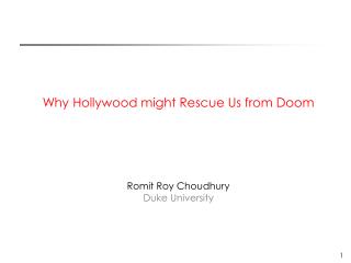 Why Hollywood might Rescue Us from Doom Romit Roy Choudhury Duke University