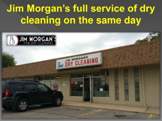 Jim Morgan’s full service of dry cleaning on the same day