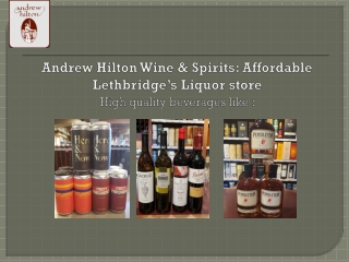 Andrew Hilton Wine & Spirits: Affordable Lethbridge’s Liquor store