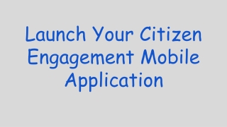 Launch your Citizen Engagement Mobile Application