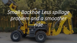 Small Backhoe Less spillage problem and a smoother ride