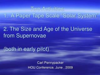 Two Activities: 1. A Paper Tape Scale “Solar System” 2. The Size and Age of the Universe from Supernov ae (both in ear