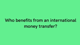 Who benefits from an international money transfer?