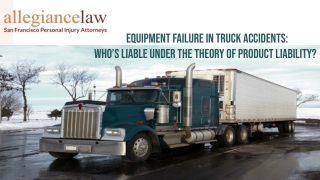 Equipment Failure in  Truck Accidents: Who’s Liable Under the Theory of Product?