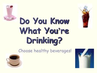 Do You Know What You ’ re Drinking?