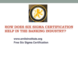 How does Six sigma certification help in the banking industry AMILE iNSTITUTE