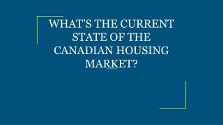 WHAT’S THE CURRENT STATE OF THE CANADIAN HOUSING MARKET?