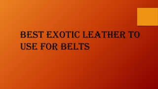 Best Exotic leather to use for belts