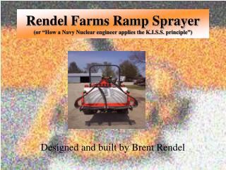 Rendel Farms Ramp Sprayer (or “How a Navy Nuclear engineer applies the K.I.S.S. principle”)