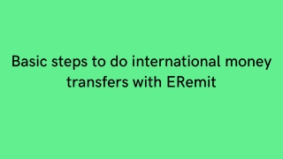 Basic steps to do international money transfers with ERemit