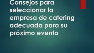 Consejos para seleccionar la empresa de catering adecuada para su próximo evento