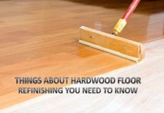 Thing About Hardwood Floor Refinishing You Need To Know