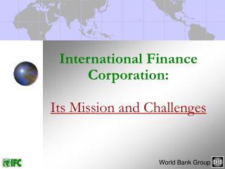 International Finance Corporation: Its Mission and Challenges