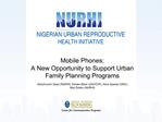 Mobile Phones: A New Opportunity to Support Urban Family Planning Programs Abdulmumin Saad NURHI, Kirsten B se JHU