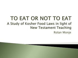 TO EAT OR NOT TO EAT A Study of Kosher Food Laws in light of New Testament Teaching