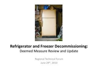 Refrigerator and Freezer Decommissioning: Deemed Measure Review and Update