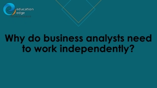 Why do business analysts need to work independently