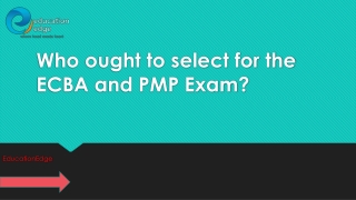 Who ought to select for the ECBA and PMP Exam?