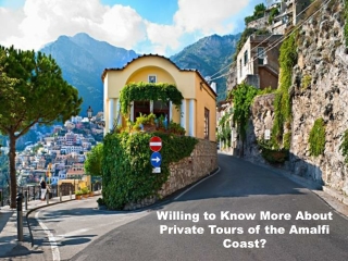 Willing to Know More About Private Tours of the Amalfi Coast?