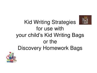 Kid Writing Strategies for use with your child’s Kid Writing Bags or the Discovery Homework Bags