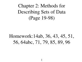 Chapter 2: Methods for Describing Sets of Data (Page 19-98) Homework:14ab, 36, 43, 45, 51, 56, 64abc, 71, 79, 85, 89, 96