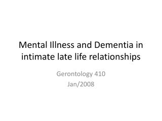 Mental Illness and Dementia in intimate late life relationships