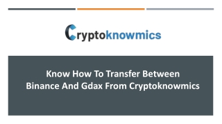 Know How To Transfer Between Binance And Gdax From Cryptoknowmics.pptx