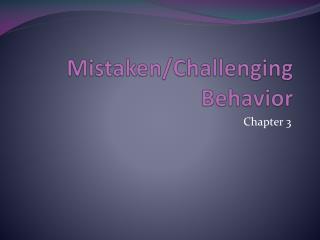 Mistaken/Challenging Behavior