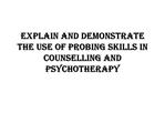 Explain and demonstrate the use of probing skills in counselling and psychotherapy