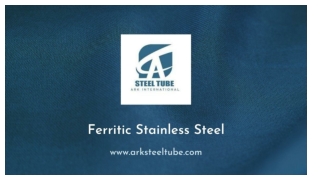 Ferritic Stainless Steel - ARK Steel Tube