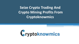 Seize Crypto Trading And Crypto Mining Profits From Cryptoknowmics.pptx