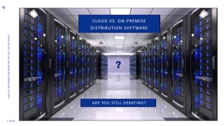 CLOUD VS. ON-PREMISE DISTRIBUTION SOFTWARE