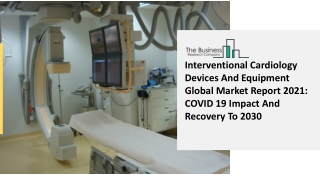 Interventional Cardiology Devices And Equipment Global Market Report 2021 COVID 19 Impact And Recovery To 2030