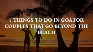 5 THINGS TO DO IN GOA FOR COUPLES THAT GO BEYOND THE BEACH