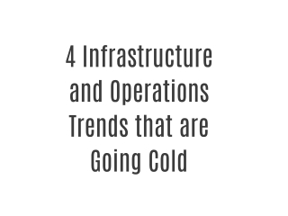 4 Infrastructure and Operations Trends that are Going Cold