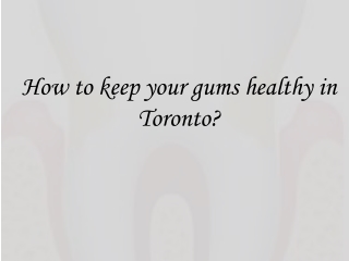 How to keep your gums healthy in Toronto