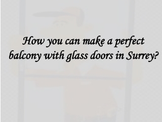 How you can make a perfect balcony with glass doors in Surrey