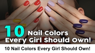 the list of 10 kinds of Nail colors that every WOMAN SHOULD OWN!