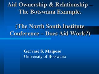 Aid Ownership & Relationship – The Botswana Example. (The North South Institute Conference – Does Aid Work?)