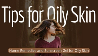 Tips for Oily Skin | Home Remedies and Sunscreen Gel for Oily Skin